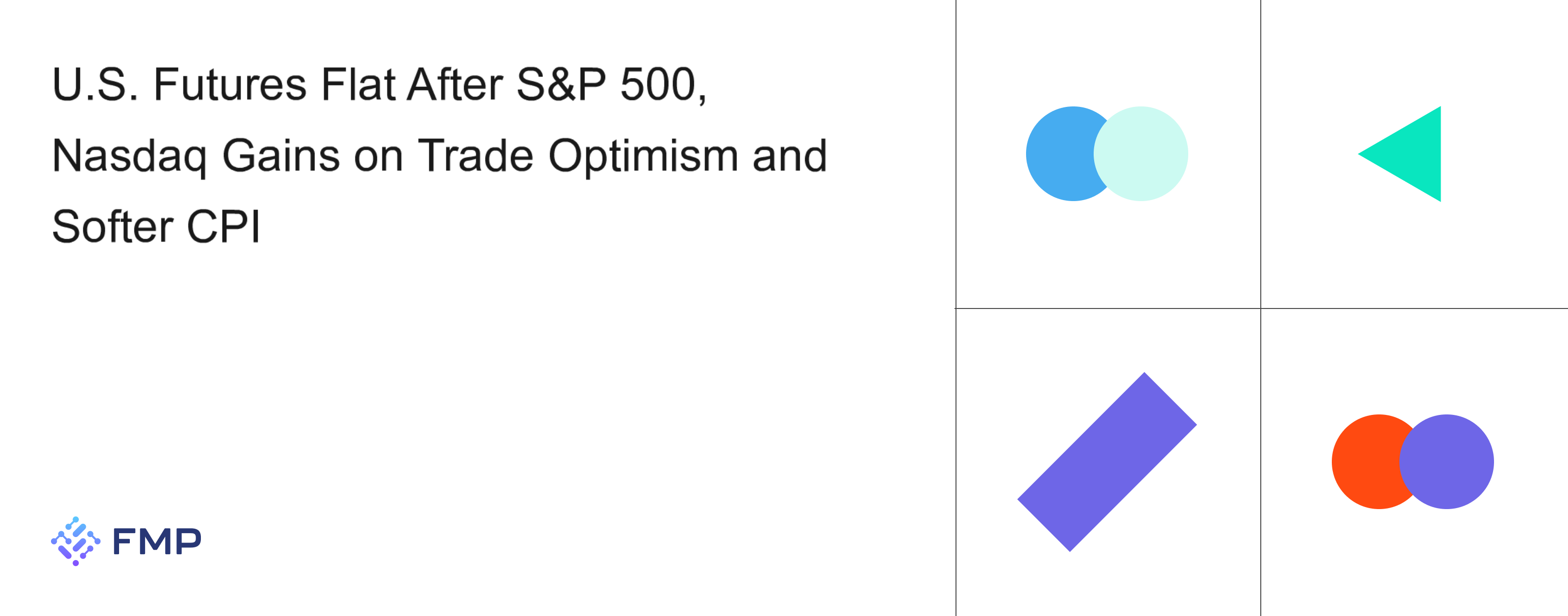 U.S. Futures Flat After S&P 500, Nasdaq Gains on Trade Optimism and Softer CPI